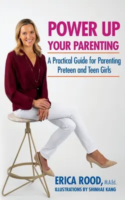 Îmbunătățește-ți educația parentală: Un ghid practic pentru educarea fetelor preadolescente și adolescente - Power Up Your Parenting: A Practical Guide for Parenting Preteen and Teen Girls