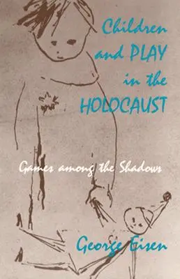 Copiii și joaca în Holocaust: Jocuri printre umbre - Children and Play in the Holocaust: Games among the Shadows
