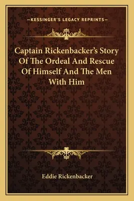 Povestea căpitanului Rickenbacker despre calvarul și salvarea sa și a oamenilor care îl însoțeau - Captain Rickenbacker's Story Of The Ordeal And Rescue Of Himself And The Men With Him