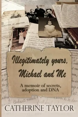 Ilegitim al tău, Michael și cu mine: O carte de memorii despre secrete, adopție și ADN - Illegitimately yours, Michael and Me: A memoir of secrets, adoption and DNA