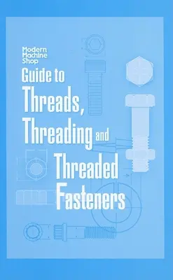 Ghid de filetare, înfiletare și elemente de fixare filetate (Guide to Threads, Threading and Threaded Fasteners): Atelier mecanic modern - Guide to Threads, Threading and Threaded Fasteners: Modern Machine Shop