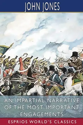 O narațiune imparțială a celor mai importante angajări (Esprios Classics) - An Impartial Narrative of the Most Important Engagements (Esprios Classics)