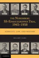Procesul SS-Einsatzgruppen de la Nuremberg, 1945-1958: Atrocitate, lege și istorie - The Nuremberg SS-Einsatzgruppen Trial, 1945-1958: Atrocity, Law, and History