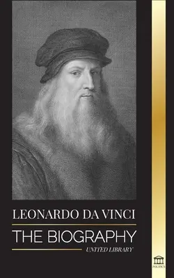 Leonardo Da Vinci: The Biography - Viața genială a unui maestru; Desene, picturi, mașini și alte invenții - Leonardo Da Vinci: The Biography - The Genius Life of A Master; Drawings, Paintings, Machines, and other Inventions