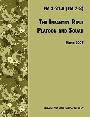 Pușca de infanterie și plutonul de plutonieri (Infantry Rifle and Platoon Squad): The Official U.S. Army Field Manual FM 3-21.8 (FM 7-8), revizuirea din 28 martie 2007 - The Infantry Rifle and Platoon Squad: The Official U.S. Army Field Manual FM 3-21.8 (FM 7-8), 28 March 2007 revision