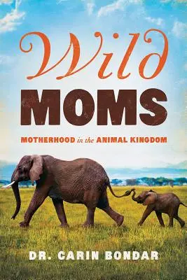Mame sălbatice: Maternitatea în regatul animal - Wild Moms: Motherhood in the Animal Kingdom
