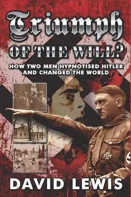 Triumful voinței?: How Two Men Hypnotised Hitler and Changed the World - Triumph of the Will?: How Two Men Hypnotised Hitler and Changed the World