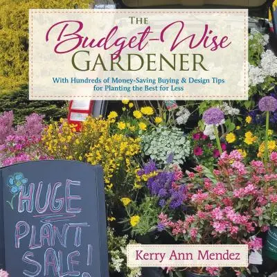 The Budget-Wise Gardener: Cu sute de sfaturi de design și de cumpărare pentru economisirea banilor, pentru a planta cât mai bine pentru mai puțin - The Budget-Wise Gardener: With Hundreds of Money-Saving Buying & Design Tips for Planting the Best for Less