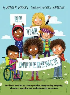 Be the Difference (Fii diferența): 40+ idei pentru copii de a crea schimbări pozitive folosind empatia, bunătatea, egalitatea și conștientizarea mediului - Be the Difference: 40+ ideas for kids to create positive change using empathy, kindness, equality and environmental awareness