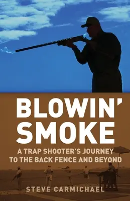 Blowin' Smoke: Călătoria unui trăgător de capcane până la gardul din spate și dincolo de el - Blowin' Smoke: A Trap Shooter's Journey to the Back Fence and Beyond