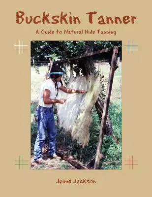 Buckskin Tanner: Un ghid pentru tăbăcirea naturală a pieilor - Buckskin Tanner: A Guide to Natural Hide Tanning