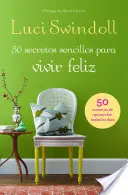 50 Secretos sencillos para vivir feliz = 50 de secrete simple pentru o viață fericită - 50 Secretos sencillos para vivir feliz = 50 Simple Secrets to a Happy Life