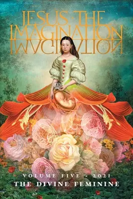 Iisus Imaginația: Un jurnal al revoluției spirituale: Femininul divin (Volumul cinci, 2021) - Jesus the Imagination: A Journal of Spiritual Revolution: The Divine Feminine (Volume Five, 2021)