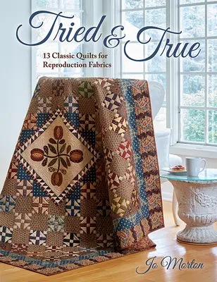Încercate și adevărate: 13 cuverturi clasice pentru țesături de reproducere - Tried & True: 13 Classic Quilts for Reproduction Fabrics