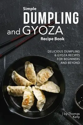 Simple Dumpling and Gyoza Recipe Book: Rețete delicioase de găluște și gyoza pentru începători și nu numai - Simple Dumpling and Gyoza Recipe Book: Delicious Dumpling & Gyoza Recipes for Beginners and Beyond