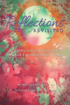 Reflecții revizitate: A Collection of Poetry and 3 Wicked Excellent Short Stories (O colecție de poezie și 3 povestiri excelente) - Reflections Revisited: A Collection of Poetry and 3 Wicked Excellent Short Stories