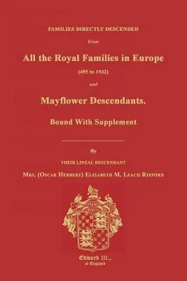 Familiile care descind direct din toate familiile regale din Europa (495 până în 1932) & Descendenții Mayflower. Legată cu supliment - Families Directly Descended from All the Royal Families in Europe (495 to 1932) & Mayflower Descendants. Bound with Supplement