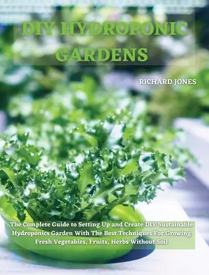 Grădini hidroponice DIY: Ghidul complet pentru înființarea și crearea unei grădini hidroponice sustenabile DIY cu cele mai bune tehnici pentru cultivarea Fr - DIY Hydroponic Gardens: The Complete Guide to Setting Up and Create DIY Sustainable Hydroponics Garden With The Best Techniques For Growing Fr