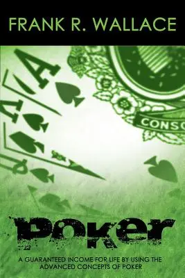 Poker: Un venit garantat pe viață prin utilizarea conceptelor avansate de poker - Poker: A Guaranteed Income for Life by Using the Advanced Concepts of Poker