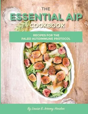 The Essential AIP Cookbook: 115+ rețete pentru dieta Paleo Autoimmune Protocol - The Essential AIP Cookbook: 115+ Recipes For The Paleo Autoimmune Protocol Diet