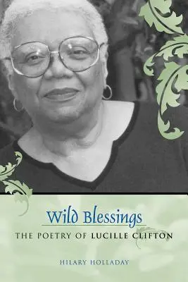 Binecuvântări sălbatice: Poezia lui Lucille Clifton - Wild Blessings: The Poetry of Lucille Clifton