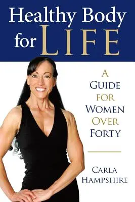Corp sănătos pentru viață: Un ghid pentru femeile de peste patruzeci de ani - Healthy Body for Life: A Guide for Women Over Forty