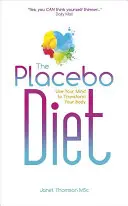 The Placebo Diet (Dieta placebo): Folosește-ți mintea pentru a-ți transforma corpul - The Placebo Diet: Use Your Mind to Transform Your Body
