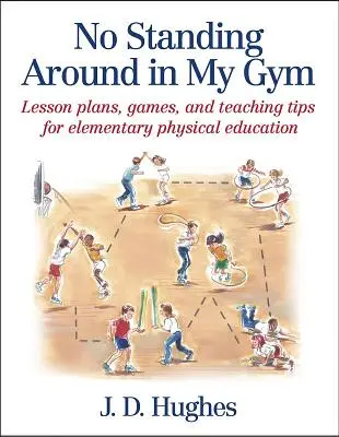 Nu stați în picioare în sala mea de sport: Planuri de lecții, jocuri și sfaturi didactice pentru educația fizică elementară - No Standing Around in My Gym: Lesson Plans, Games, and Teaching Tips for Elementary Physical Education
