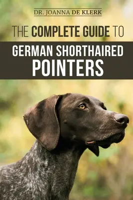 Ghidul complet al pointerilor germani cu părul scurt (The Complete Guide to German Shorthaired Pointers): Istoric, comportament, dresaj, muncă de teren, călătorii și îngrijirea sănătății pentru noul tău cățel GSP - The Complete Guide to German Shorthaired Pointers: History, Behavior, Training, Fieldwork, Traveling, and Health Care for Your New GSP Puppy
