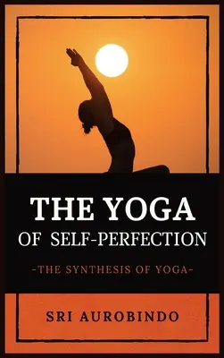Yoga autoperfecționării: Sinteza Yoga - The Yoga of Self-Perfection: The Synthesis of Yoga