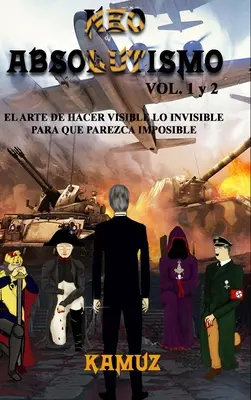 NEOABSOLUTISMO VOL. 1 y 2: El Arte de Hacer Invisible Lo Visible Para Que Parezca Imposible