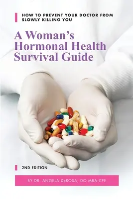 Ghidul de supraviețuire a sănătății hormonale a unei femei: Cum să vă împiedicați medicul să vă ucidă încet - A Woman's Hormonal Health Survival Guide: How to Prevent Your Doctor from Slowly Killing You