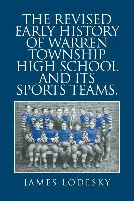 Istoria timpurie revizuită a liceului Warren Township și a echipelor sale sportive. - The Revised Early History of Warren Township High School and Its Sports Teams.