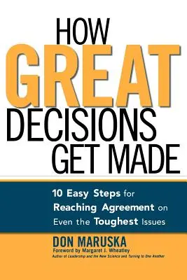 Cum se iau marile decizii: 10 pași simpli pentru a ajunge la un acord chiar și asupra celor mai dificile probleme - How Great Decisions Get Made: 10 Easy Steps for Reaching Agreement on Even the Toughest Issues