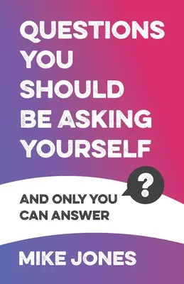 Întrebări pe care ar trebui să ți le pui: Și la care numai tu poți răspunde - Questions You Should Be Asking Yourself: And Only You Can Answer