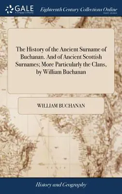 The History of the Ancient Surname of Buchanan. and of Ancient Scottish Surnames; More Particularly the Clans, de William Buchanan - The History of the Ancient Surname of Buchanan. and of Ancient Scottish Surnames; More Particularly the Clans, by William Buchanan