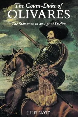 Contele-duce de Olivares: Omul de stat într-o epocă de declin - The Count-Duke of Olivares: The Statesman in an Age of Decline
