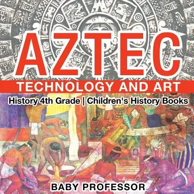 Aztec Technology and Art - History 4th Grade - Cărți de istorie pentru copii - Aztec Technology and Art - History 4th Grade - Children's History Books