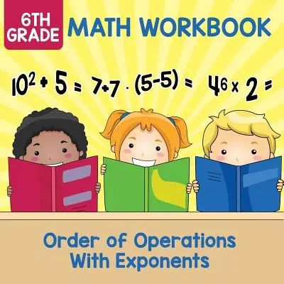 Carte de matematică pentru clasa a 6-a: Ordinea operațiilor cu exponenți - 6th Grade Math Workbook: Order of Operations With Exponents