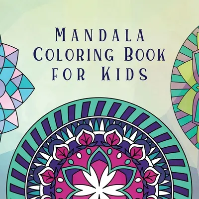 Carte de colorat Mandala pentru copii: Carte de colorat pentru copii cu mandale distractive, ușoare și relaxante pentru băieți, fete și începători - Mandala Coloring Book for Kids: Childrens Coloring Book with Fun, Easy, and Relaxing Mandalas for Boys, Girls, and Beginners