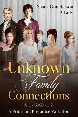 Conexiuni de familie necunoscute: O variațiune din Mândrie și prejudecată - Unknown Family Connections: A Pride and Prejudice Variation