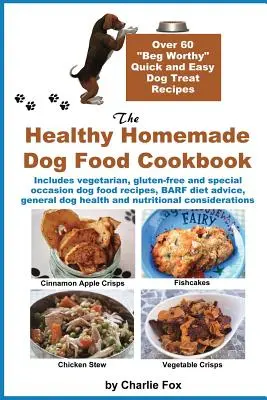 The Healthy Homemade Dog Food Cookbook: Over 60 Beg-Worthy Quick and Easy Dog Treat Recipes (Peste 60 de rețete de tratamente pentru câini care merită să fie cerute) - The Healthy Homemade Dog Food Cookbook: Over 60 Beg-Worthy Quick and Easy Dog Treat Recipes