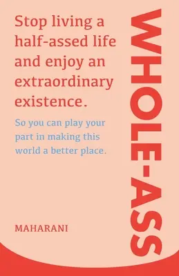 Whole-Ass: Nu mai trăi o viață pe jumătate și bucură-te de o existență extraordinară. - Whole-Ass: Stop living a half-assed life and enjoy an extraordinary existence.