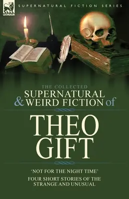 The Collected Supernatural and Weird Fiction of Theo Gift: Four Short Stories of the Strange and Unusual: Nu în timpul nopții - The Collected Supernatural and Weird Fiction of Theo Gift: Four Short Stories of the Strange and Unusual: Not in the Night Time