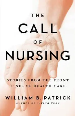 Chemarea asistentei medicale: Povești din prima linie a asistenței medicale - The Call of Nursing: Stories from the Front Lines of Health Care