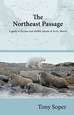 Pasajul de Nord-Est: Un ghid al mărilor și insulelor cu viață sălbatică din Siberia arctică - The Northeast Passage: A guide to the seas and wildlife islands of Arctic Siberia