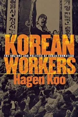 Muncitorii coreeni: Cultura și politica formării clasei - Korean Workers: The Culture and Politics of Class Formation