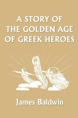 O poveste din epoca de aur a eroilor greci (Clasici de ieri) - A Story of the Golden Age of Greek Heroes (Yesterday's Classics)