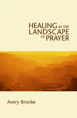 Vindecarea în peisajul rugăciunii (Healing in the Landscape of Prayer) - Healing in the Landscape of Prayer