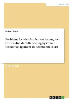 Probleme bei der Implementierung von Critical-Incident-Reporting-Systemen. Gestionarea riscurilor în centrele de îngrijire medicală - Probleme bei der Implementierung von Critical-Incident-Reporting-Systemen. Risikomanagement in Krankenhusern